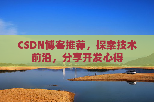 CSDN博客推荐,探索技术前沿,分享开发心得